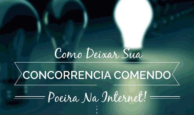 como-deixar-sua-concorrencia-comendo-poeira-na-internet